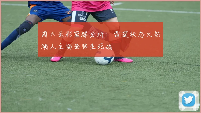 周六竞彩篮球分析：雷霆状态火热湖人主场面临生死战